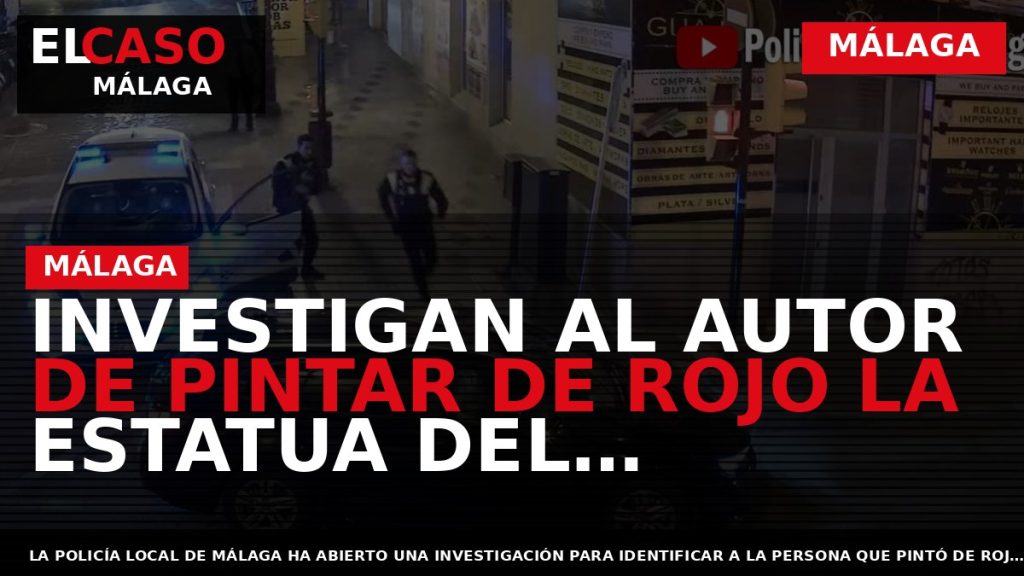Portada El Caso Málaga: INVESTIGAN AL AUTOR DE PINTAR DE ROJO LA ESTATUA DEL MARQUÉS — MÁLAGA