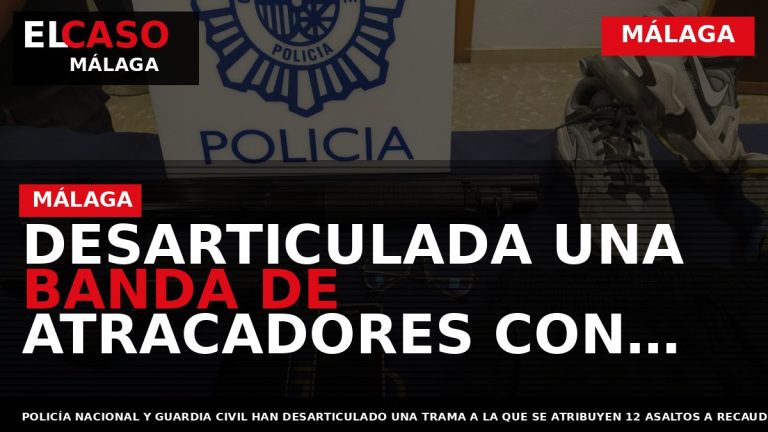 Portada El Caso Málaga: DESARTICULADA UNA BANDA DE ATRACADORES CON TRES ASALTOS EN MÁLAGA — MÁLAGA