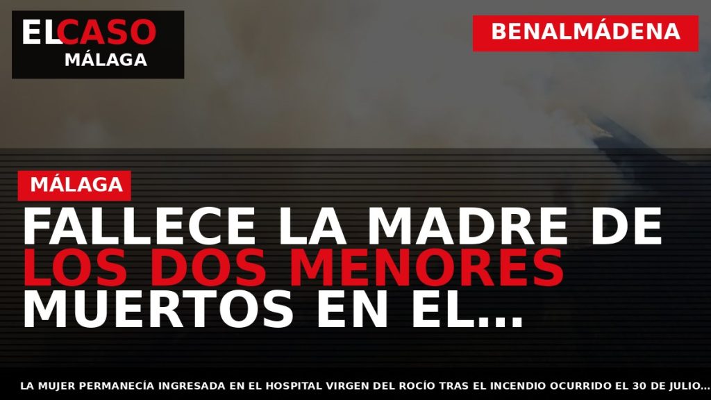 Portada El Caso Málaga: FALLECE LA MADRE DE LOS DOS MENORES MUERTOS EN EL INCENDIO — BENALMÁDENA