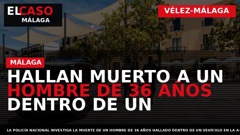 Portada El Caso Málaga: HALLAN MUERTO A UN HOMBRE DE 36 AÑOS DENTRO DE UN — VÉLEZ-MÁLAGA