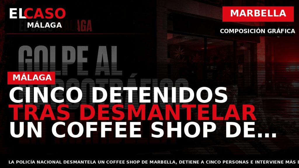 Portada El Caso Málaga: CINCO DETENIDOS TRAS DESMANTELAR UN COFFEE SHOP DE MARBELLA QUE VENDÍA — MARBELLA