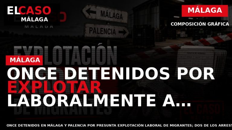 Portada El Caso Málaga: ONCE DETENIDOS POR EXPLOTAR LABORALMENTE A MIGRANTES EN MÁLAGA Y PALENCIA — MÁLAGA