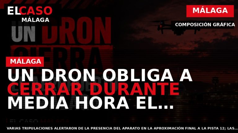 Portada El Caso Málaga: UN DRON OBLIGA A CERRAR DURANTE MEDIA HORA EL AEROPUERTO DE — MÁLAGA