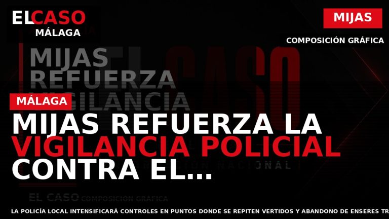 Portada El Caso Málaga: MIJAS REFUERZA LA VIGILANCIA POLICIAL CONTRA EL ABANDONO DE BASURA, MUEBLES — MIJAS