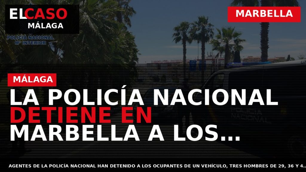 Portada El Caso Málaga: LA POLICÍA NACIONAL DETIENE EN MARBELLA A LOS OCUPANTES DE UN — MARBELLA