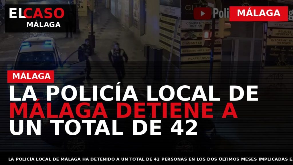 Portada El Caso Málaga: LA POLICÍA LOCAL DE MÁLAGA DETIENE A UN TOTAL DE 42 — MÁLAGA