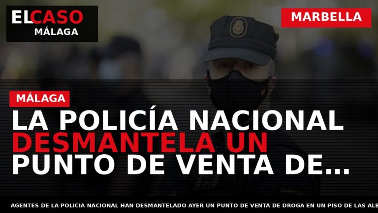 Portada El Caso Málaga: LA POLICÍA NACIONAL DESMANTELA UN PUNTO DE VENTA DE DROGAS EN — MARBELLA