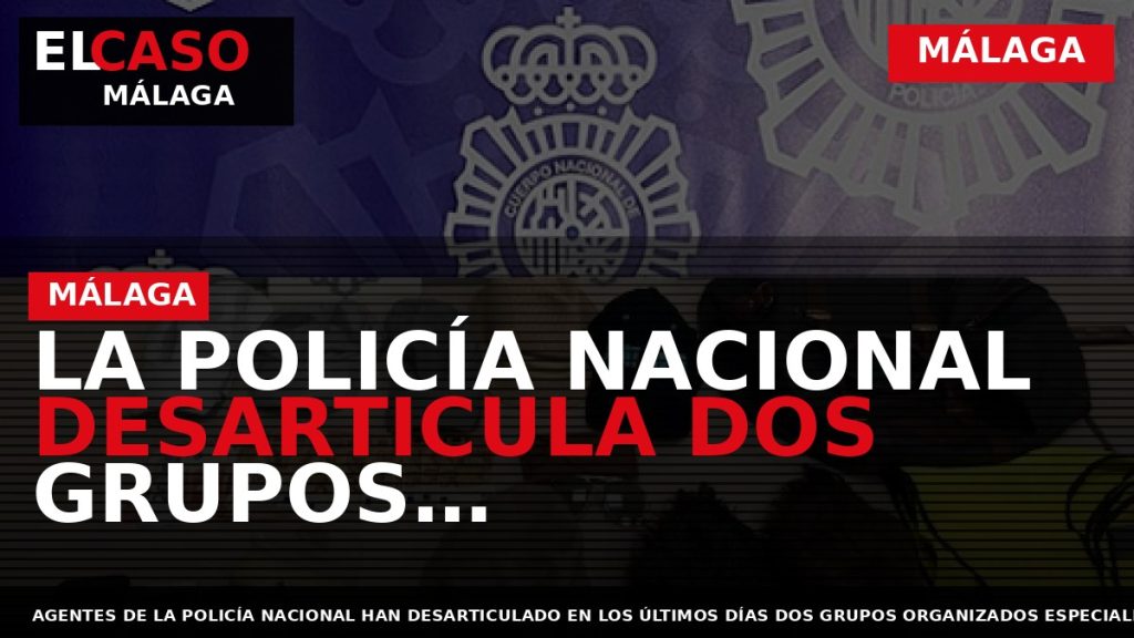 Portada El Caso Málaga: LA POLICÍA NACIONAL DESARTICULA DOS GRUPOS ORGANIZADOS DEDICADOS AL HURTO QUE — MÁLAGA