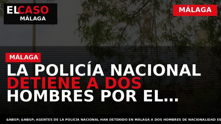 Portada El Caso Málaga: LA POLICÍA NACIONAL DETIENE A DOS HOMBRES POR EL ROBO CON — MÁLAGA