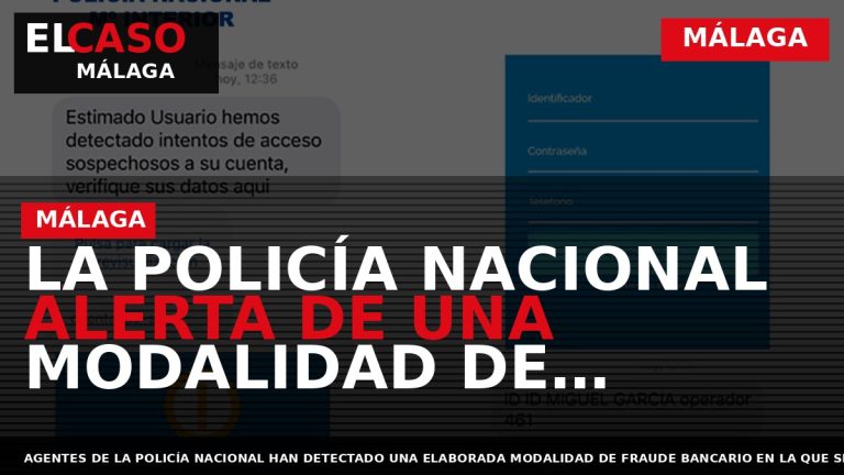 Portada El Caso Málaga: LA POLICÍA NACIONAL ALERTA DE UNA MODALIDAD DE FRAUDE BANCARIO MEDIANTE — MÁLAGA