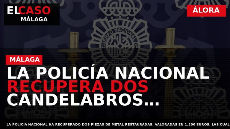 Portada El Caso Málaga: LA POLICÍA NACIONAL RECUPERA DOS CANDELABROS SUSTRAÍDOS DE LA IGLESIA NTRA — ÁLORA