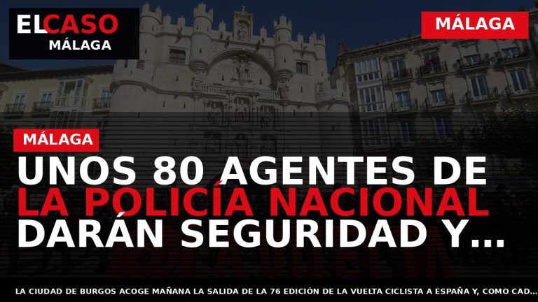Portada El Caso Málaga: UNOS 80 AGENTES DE LA POLICÍA NACIONAL DARÁN SEGURIDAD Y PROTECCIÓN — MÁLAGA