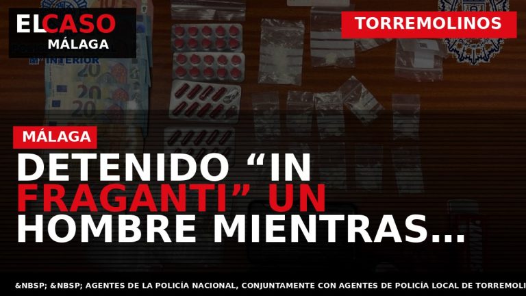 Portada El Caso Málaga: DETENIDO “IN FRAGANTI” UN HOMBRE MIENTRAS REALIZABA UN PASE DE DROGA — TORREMOLINOS