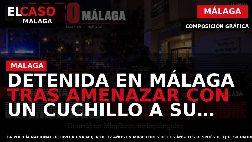 Portada El Caso Málaga: DETENIDA EN MÁLAGA TRAS AMENAZAR CON UN CUCHILLO A SU PADRE — MÁLAGA