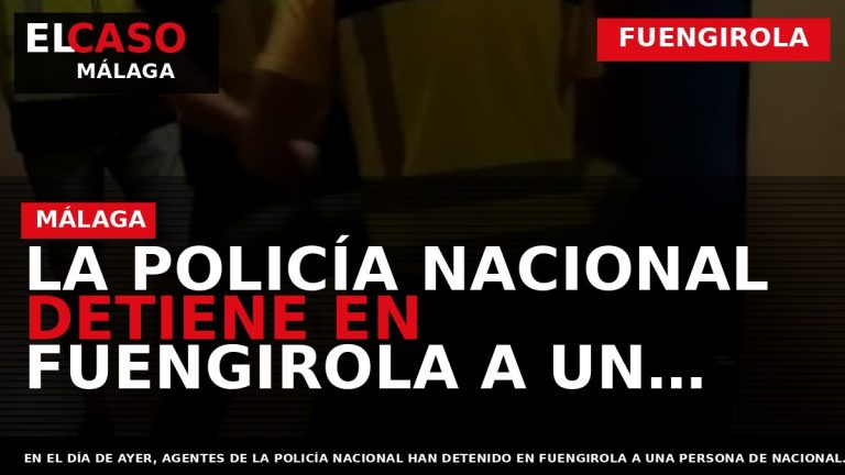 Portada El Caso Málaga: LA POLICÍA NACIONAL DETIENE EN FUENGIROLA A UN FUGITIVO RECLAMADO POR — FUENGIROLA
