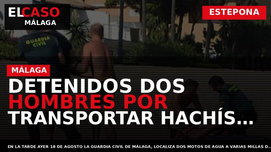 Portada El Caso Málaga: DETENIDOS DOS HOMBRES POR TRANSPORTAR HACHÍS POR EL MAR — ESTEPONA