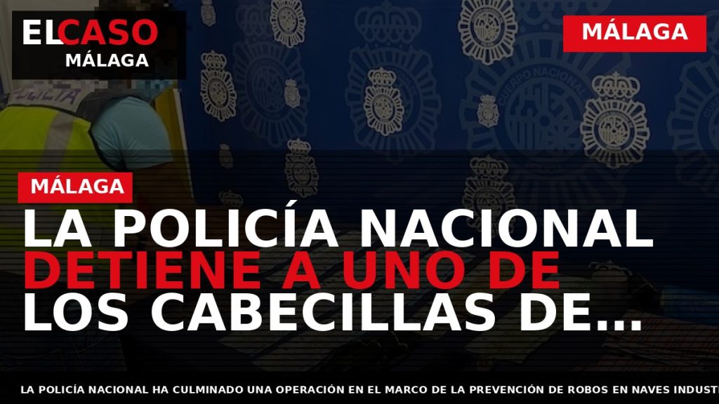 Portada El Caso Málaga: LA POLICÍA NACIONAL DETIENE A UNO DE LOS CABECILLAS DE UNA — MÁLAGA