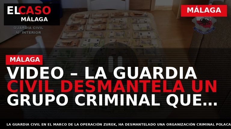 Portada El Caso Málaga: VIDEO – LA GUARDIA CIVIL DESMANTELA UN GRUPO CRIMINAL QUE DISTRIBUÍA — MÁLAGA