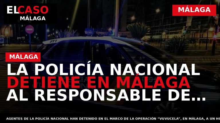 Portada El Caso Málaga: LA POLICÍA NACIONAL DETIENE EN MÁLAGA AL RESPONSABLE DE UNA DECENA — MÁLAGA