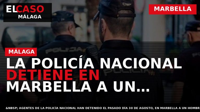 Portada El Caso Málaga: LA POLICÍA NACIONAL DETIENE EN MARBELLA A UN FUGITIVO BRITÁNICO RECLAMADO — MARBELLA