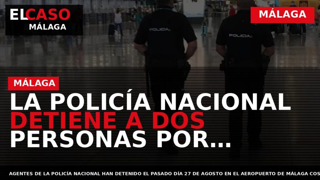 Portada El Caso Málaga: LA POLICÍA NACIONAL DETIENE A DOS PERSONAS POR UTILIZAR DOCUMENTACIÓN FALSA — MÁLAGA