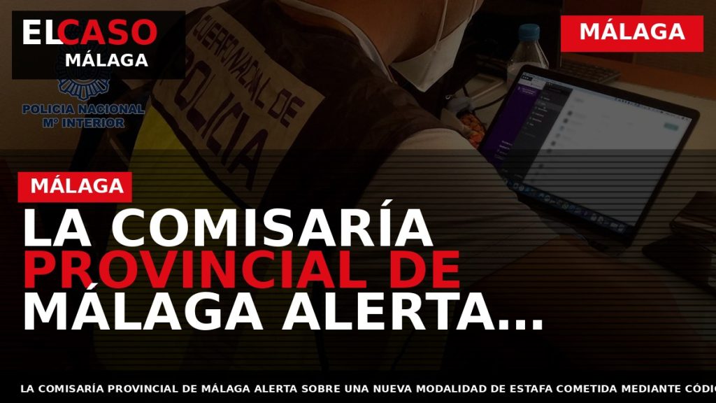 Portada El Caso Málaga: LA COMISARÍA PROVINCIAL DE MÁLAGA ALERTA SOBRE UNA ESTAFA MEDIANTE CÓDIGOS — MÁLAGA