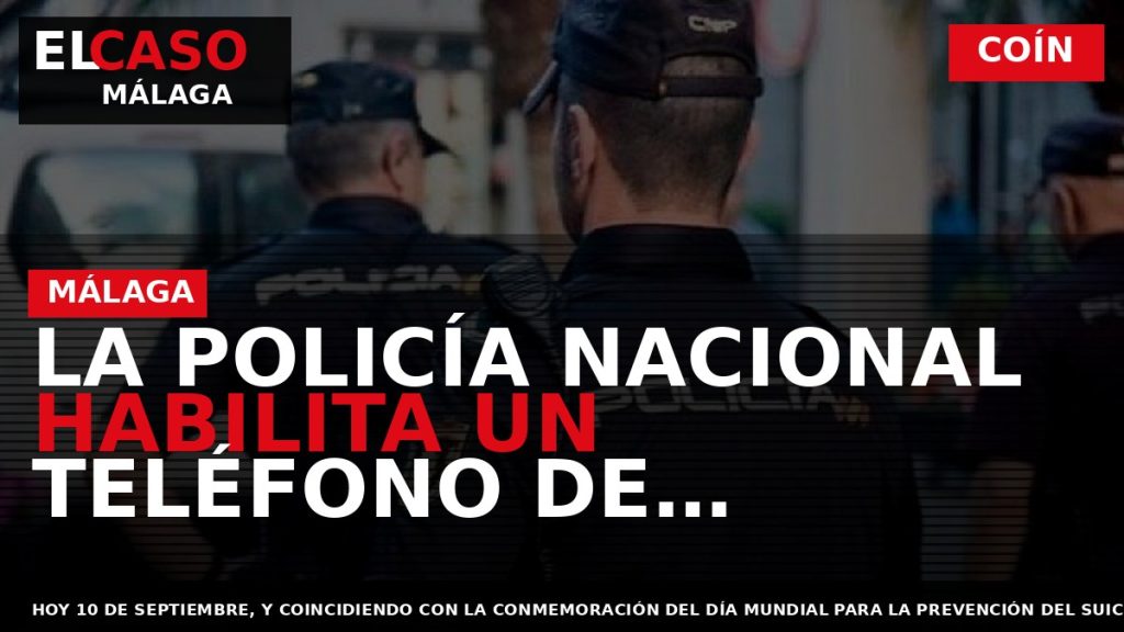 Portada El Caso Málaga: LA POLICÍA NACIONAL HABILITA UN TELÉFONO DE ASISTENCIA 24/7 PARA ATENDER — COÍN