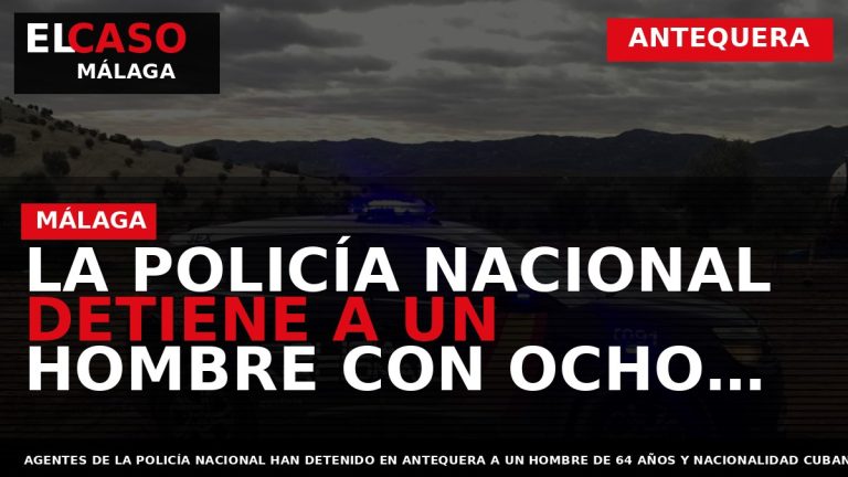 Portada El Caso Málaga: LA POLICÍA NACIONAL DETIENE A UN HOMBRE CON OCHO RECLAMACIONES JUDICIALES — ANTEQUERA