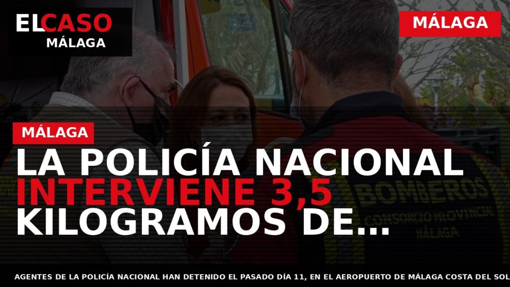 Portada El Caso Málaga: LA POLICÍA NACIONAL INTERVIENE 3,5 KILOGRAMOS DE COCAÍNA OCULTA EN SEIS — MÁLAGA