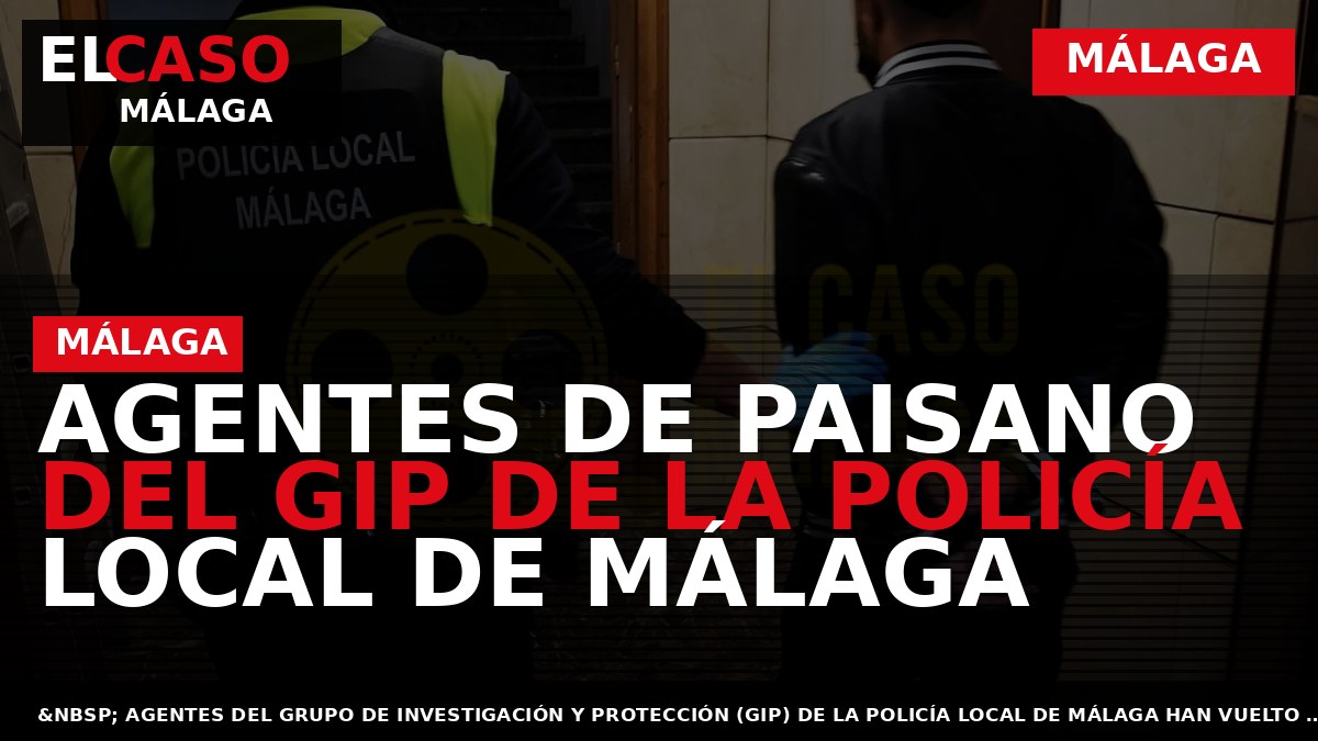 Portada El Caso Málaga: AGENTES DE PAISANO DEL GIP DE LA POLICÍA LOCAL DE MÁLAGA — MÁLAGA