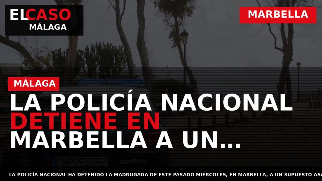 Portada El Caso Málaga: LA POLICÍA NACIONAL DETIENE EN MARBELLA A UN ASALTANTE TRAS SER — MARBELLA