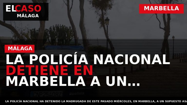 Portada El Caso Málaga: LA POLICÍA NACIONAL DETIENE EN MARBELLA A UN ASALTANTE TRAS SER — MARBELLA