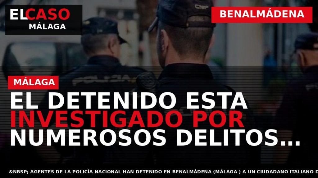 Portada El Caso Málaga: EL DETENIDO ESTA INVESTIGADO POR NUMEROSOS DELITOS ENTRE LOS QUE SE — BENALMÁDENA