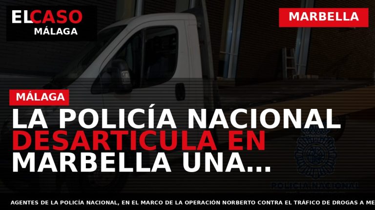 Portada El Caso Málaga: LA POLICÍA NACIONAL DESARTICULA EN MARBELLA UNA ORGANIZACIÓN CRIMINAL DEDICADA AL — MARBELLA