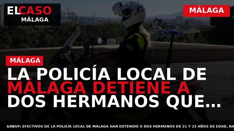 Portada El Caso Málaga: LA POLICÍA LOCAL DE MÁLAGA DETIENE A DOS HERMANOS QUE ASALTARON — MÁLAGA