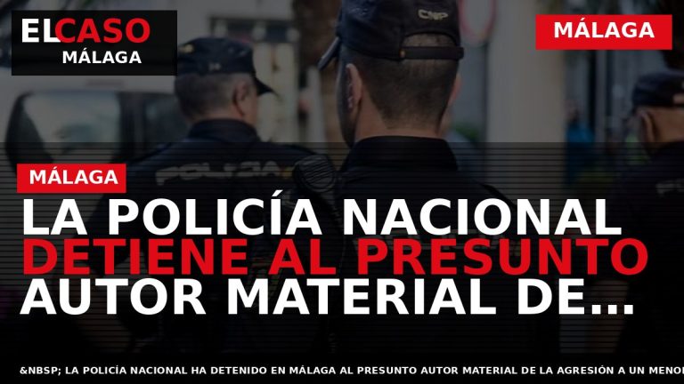 Portada El Caso Málaga: LA POLICÍA NACIONAL DETIENE AL PRESUNTO AUTOR MATERIAL DE LA AGRESIÓN — MÁLAGA