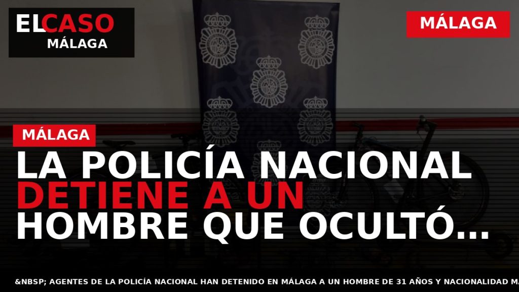 Portada El Caso Málaga: LA POLICÍA NACIONAL DETIENE A UN HOMBRE QUE OCULTÓ EN UNA — MÁLAGA