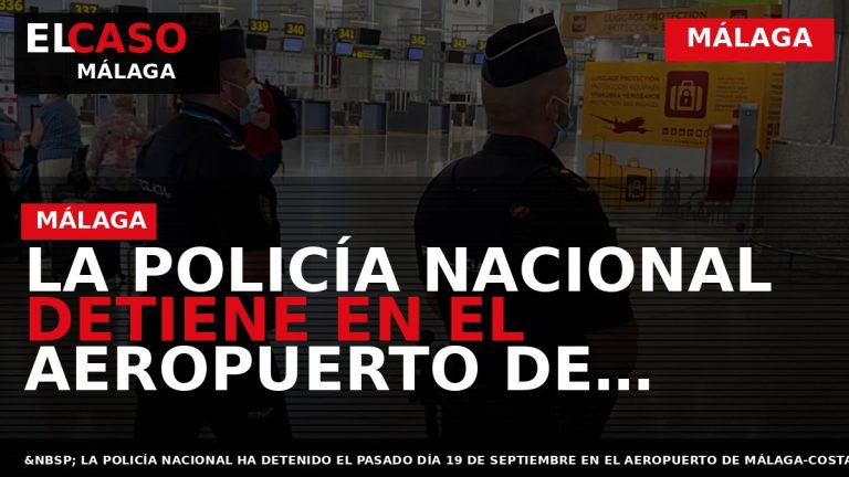 Portada El Caso Málaga: LA POLICÍA NACIONAL DETIENE EN EL AEROPUERTO DE MÁLAGA A UN — MÁLAGA