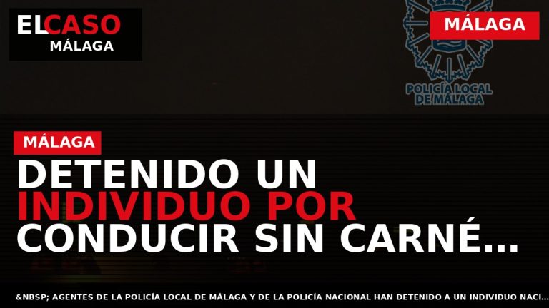Portada El Caso Málaga: DETENIDO UN INDIVIDUO POR CONDUCIR SIN CARNÉ, CON TEMERIDAD MANIFIESTA, A — MÁLAGA