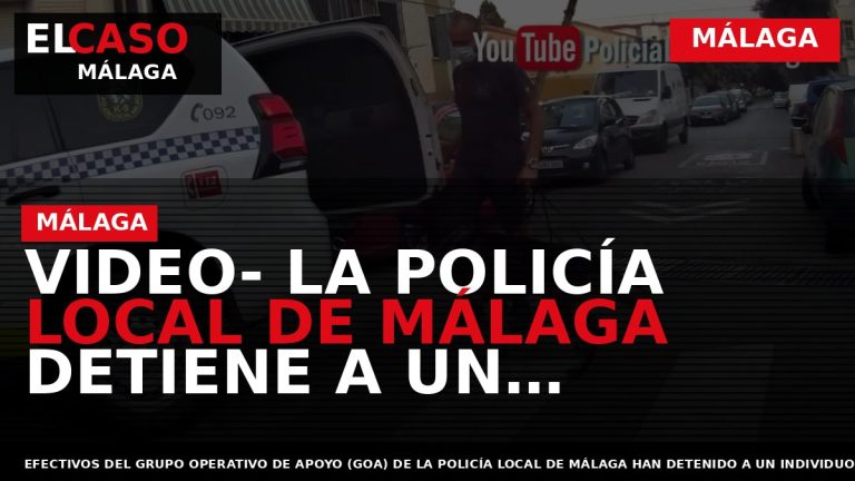 Portada El Caso Málaga: VIDEO- LA POLICÍA LOCAL DE MÁLAGA DETIENE A UN INDIVIDUO COMO — MÁLAGA