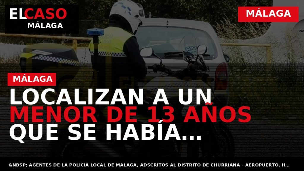 Portada El Caso Málaga: LOCALIZAN A UN MENOR DE 13 AÑOS QUE SE HABÍA MARCHADO — MÁLAGA