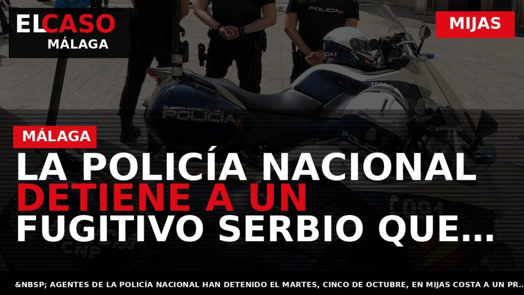 Portada El Caso Málaga: LA POLICÍA NACIONAL DETIENE A UN FUGITIVO SERBIO QUE IMPARTÍA CLASES — MIJAS