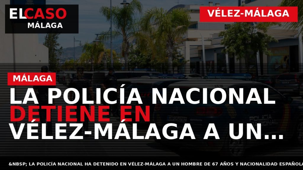 Portada El Caso Málaga: LA POLICÍA NACIONAL DETIENE EN VÉLEZ-MÁLAGA A UN FALSO GESTOR POR — VÉLEZ-MÁLAGA