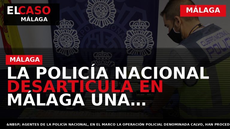 Portada El Caso Málaga: LA POLICÍA NACIONAL DESARTICULA EN MÁLAGA UNA ORGANIZACIÓN CRIMINAL DEDICADA A — MÁLAGA