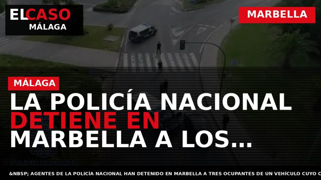 Portada El Caso Málaga: LA POLICÍA NACIONAL DETIENE EN MARBELLA A LOS OCUPANTES DE UN — MARBELLA
