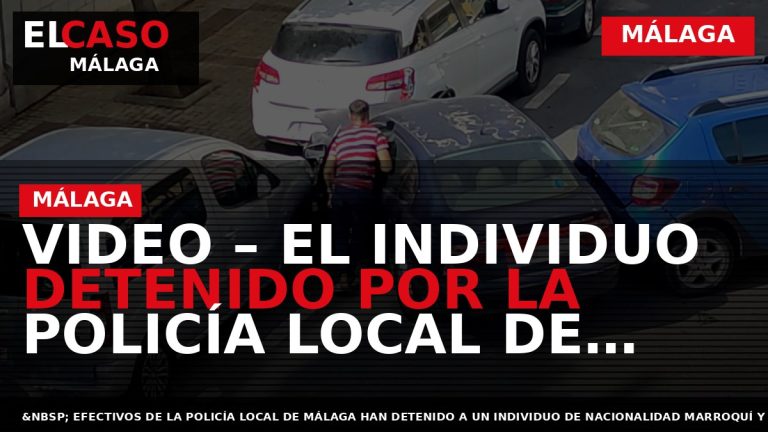 Portada El Caso Málaga: VIDEO – EL INDIVIDUO DETENIDO POR LA POLICÍA LOCAL DE MÁLAGA — MÁLAGA