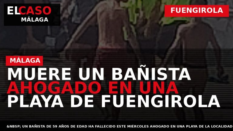 Portada El Caso Málaga: MUERE UN BAÑISTA AHOGADO EN UNA PLAYA DE FUENGIROLA — FUENGIROLA