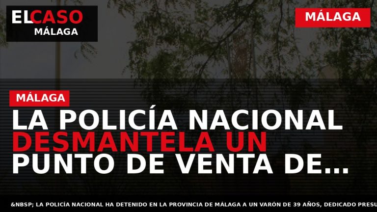 Portada El Caso Málaga: LA POLICÍA NACIONAL DESMANTELA UN PUNTO DE VENTA DE DROGAS Y — MÁLAGA