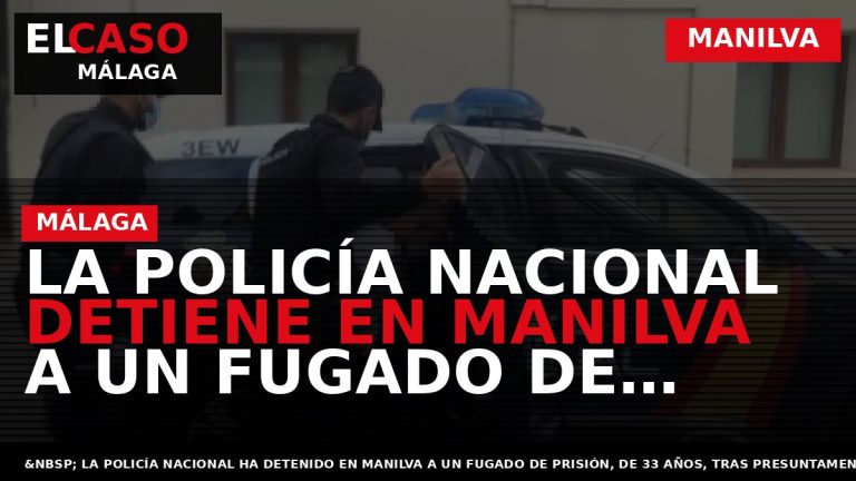 Portada El Caso Málaga: LA POLICÍA NACIONAL DETIENE EN MANILVA A UN FUGADO DE PRISIÓN — MANILVA