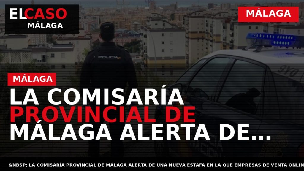 Portada El Caso Málaga: LA COMISARÍA PROVINCIAL DE MÁLAGA ALERTA DE UN NUEVO FRAUDE VIRTUAL — MÁLAGA